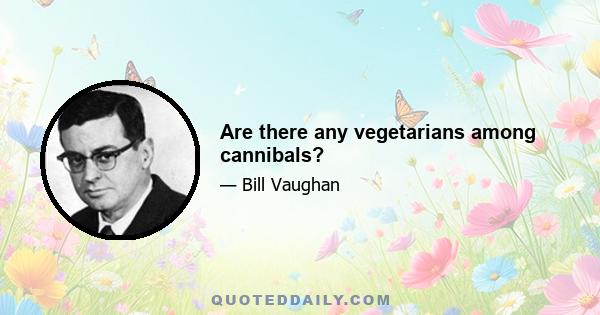 Are there any vegetarians among cannibals?