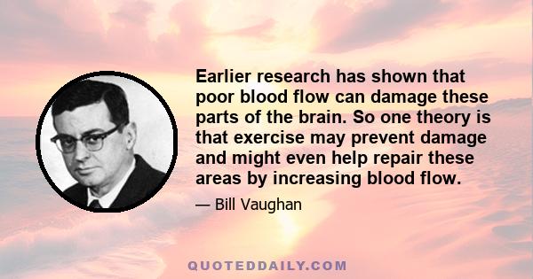 Earlier research has shown that poor blood flow can damage these parts of the brain. So one theory is that exercise may prevent damage and might even help repair these areas by increasing blood flow.