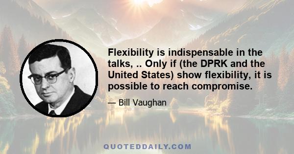 Flexibility is indispensable in the talks, .. Only if (the DPRK and the United States) show flexibility, it is possible to reach compromise.