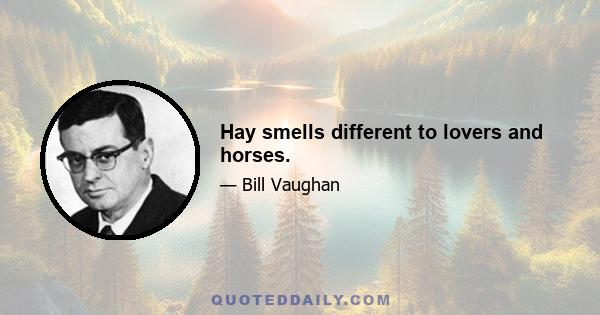 Hay smells different to lovers and horses.