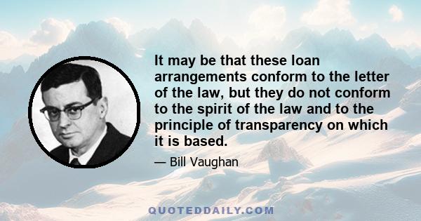 It may be that these loan arrangements conform to the letter of the law, but they do not conform to the spirit of the law and to the principle of transparency on which it is based.