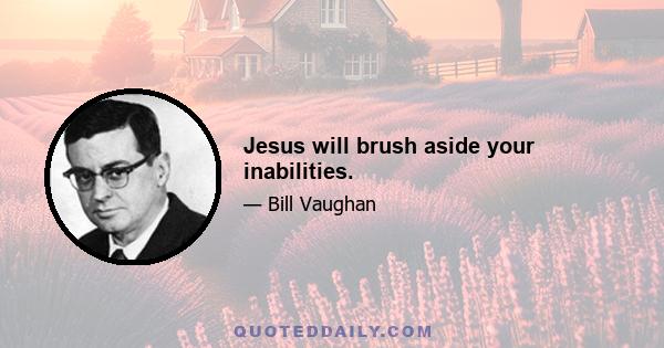 Jesus will brush aside your inabilities.