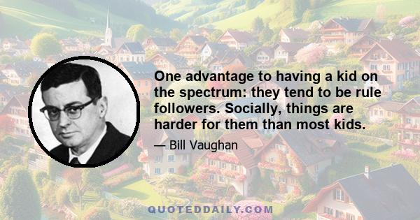 One advantage to having a kid on the spectrum: they tend to be rule followers. Socially, things are harder for them than most kids.