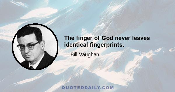 The finger of God never leaves identical fingerprints.