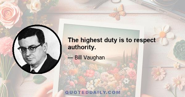 The highest duty is to respect authority.