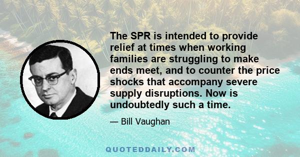 The SPR is intended to provide relief at times when working families are struggling to make ends meet, and to counter the price shocks that accompany severe supply disruptions. Now is undoubtedly such a time.