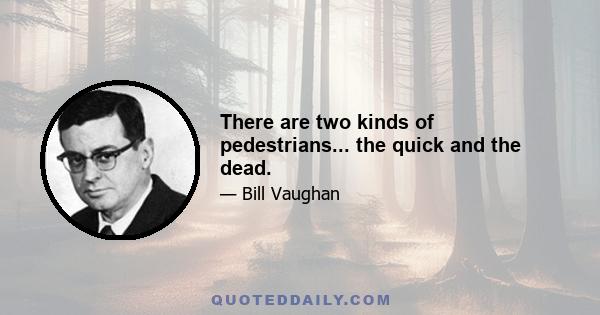 There are two kinds of pedestrians... the quick and the dead.