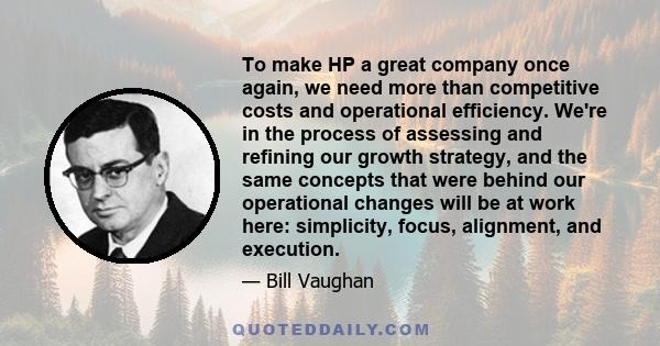 To make HP a great company once again, we need more than competitive costs and operational efficiency. We're in the process of assessing and refining our growth strategy, and the same concepts that were behind our