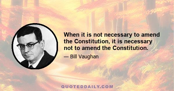 When it is not necessary to amend the Constitution, it is necessary not to amend the Constitution.