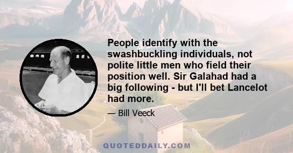 People identify with the swashbuckling individuals, not polite little men who field their position well. Sir Galahad had a big following - but I'll bet Lancelot had more.