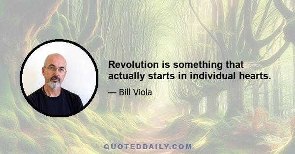 Revolution is something that actually starts in individual hearts.