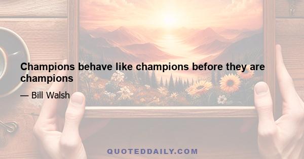 Champions behave like champions before they are champions