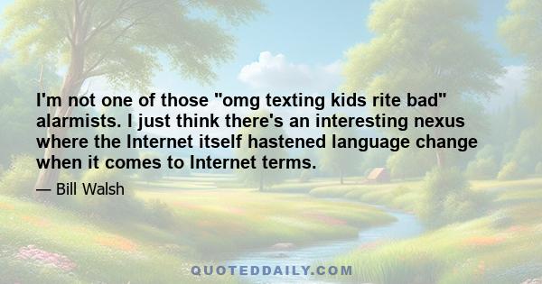 I'm not one of those omg texting kids rite bad alarmists. I just think there's an interesting nexus where the Internet itself hastened language change when it comes to Internet terms.