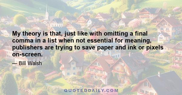 My theory is that, just like with omitting a final comma in a list when not essential for meaning, publishers are trying to save paper and ink or pixels on-screen.