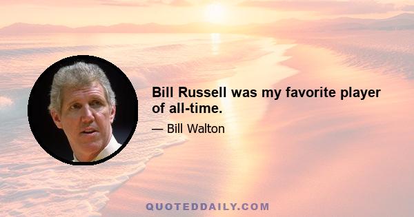 Bill Russell was my favorite player of all-time.