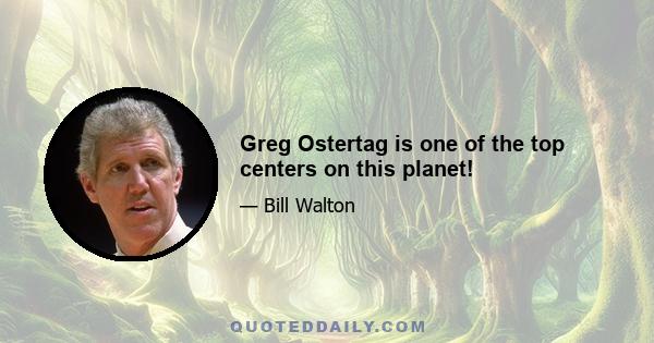 Greg Ostertag is one of the top centers on this planet!