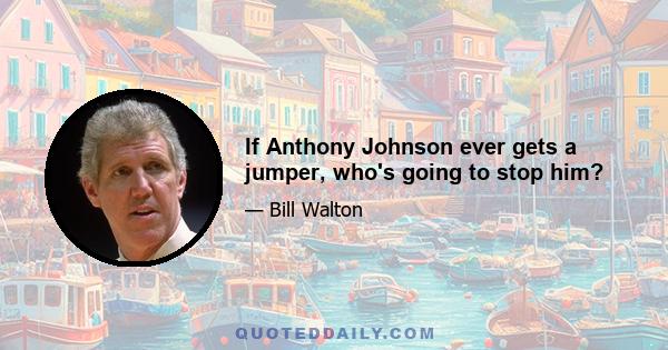 If Anthony Johnson ever gets a jumper, who's going to stop him?