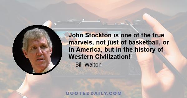 John Stockton is one of the true marvels, not just of basketball, or in America, but in the history of Western Civilization!