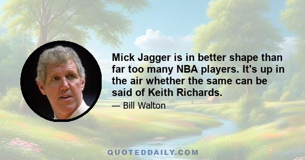 Mick Jagger is in better shape than far too many NBA players. It's up in the air whether the same can be said of Keith Richards.