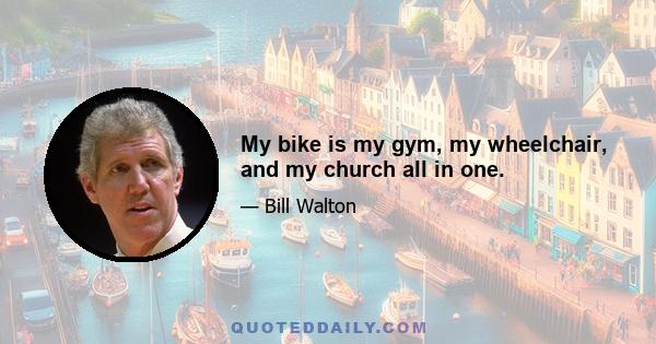 My bike is my gym, my wheelchair, and my church all in one.