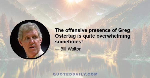 The offensive presence of Greg Ostertag is quite overwhelming sometimes!