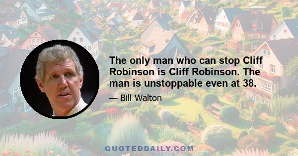 The only man who can stop Cliff Robinson is Cliff Robinson. The man is unstoppable even at 38.