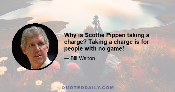 Why is Scottie Pippen taking a charge? Taking a charge is for people with no game!