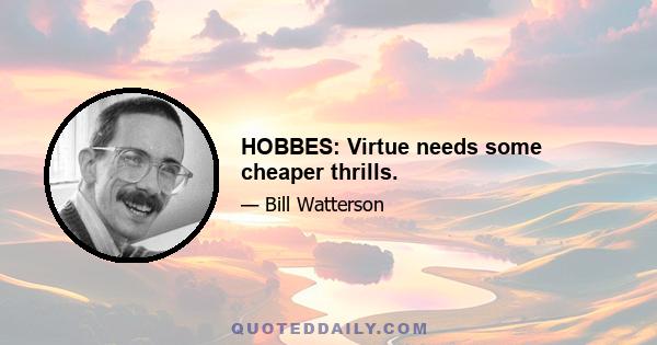 HOBBES: Virtue needs some cheaper thrills.