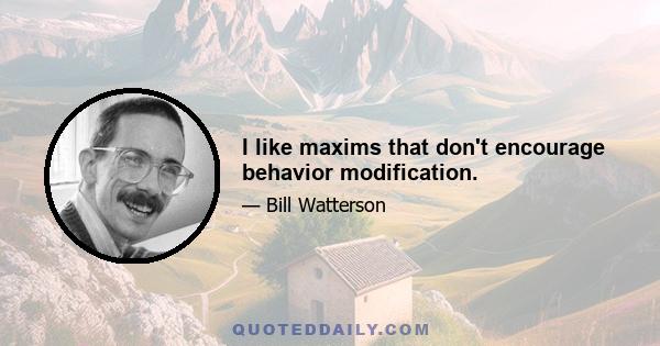 I like maxims that don't encourage behavior modification.