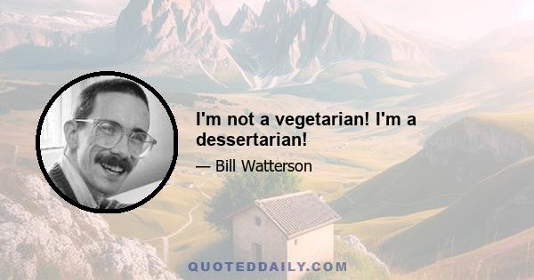 I'm not a vegetarian! I'm a dessertarian!