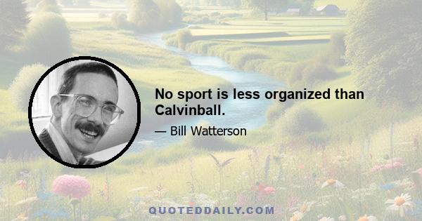 No sport is less organized than Calvinball.