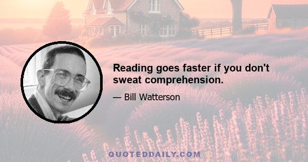 Reading goes faster if you don't sweat comprehension.