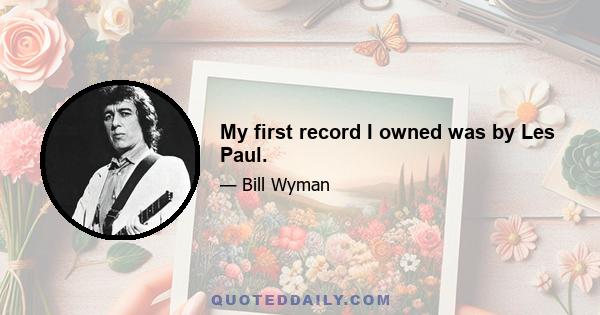 My first record I owned was by Les Paul.