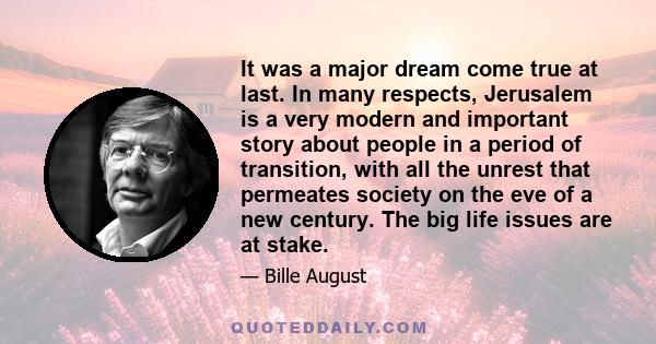 It was a major dream come true at last. In many respects, Jerusalem is a very modern and important story about people in a period of transition, with all the unrest that permeates society on the eve of a new century.