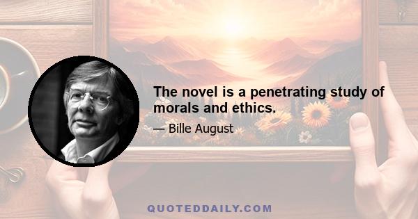 The novel is a penetrating study of morals and ethics.