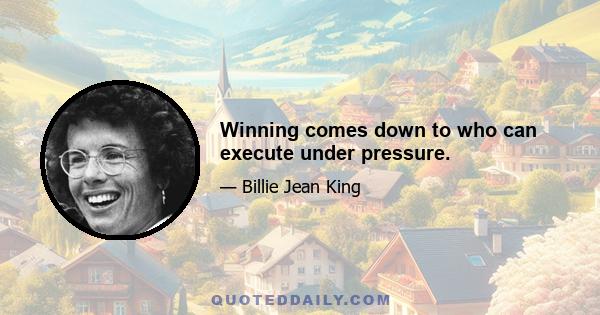 Winning comes down to who can execute under pressure.