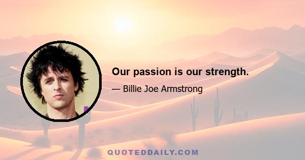 Our passion is our strength.