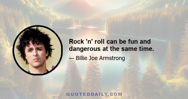 Rock 'n' roll can be fun and dangerous at the same time.