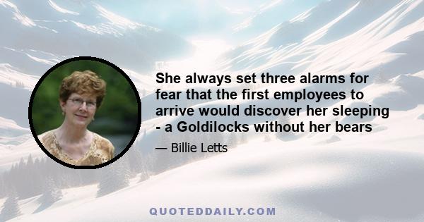 She always set three alarms for fear that the first employees to arrive would discover her sleeping - a Goldilocks without her bears