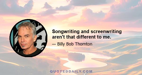 Songwriting and screenwriting aren't that different to me.