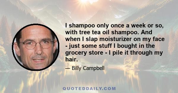 I shampoo only once a week or so, with tree tea oil shampoo. And when I slap moisturizer on my face - just some stuff I bought in the grocery store - I pile it through my hair.