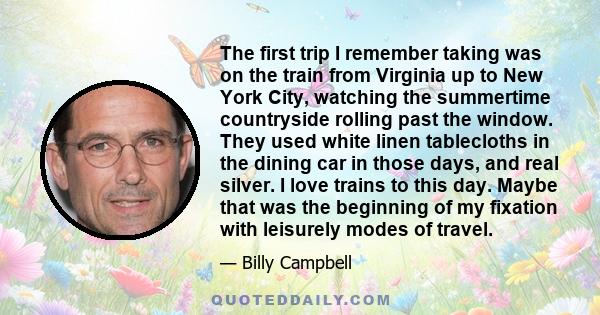 The first trip I remember taking was on the train from Virginia up to New York City, watching the summertime countryside rolling past the window. They used white linen tablecloths in the dining car in those days, and