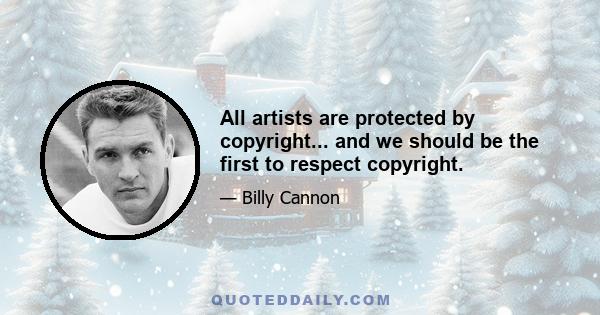 All artists are protected by copyright... and we should be the first to respect copyright.