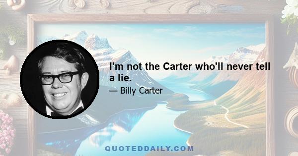 I'm not the Carter who'll never tell a lie.