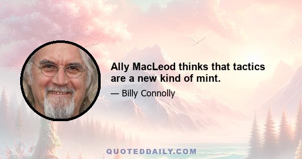 Ally MacLeod thinks that tactics are a new kind of mint.