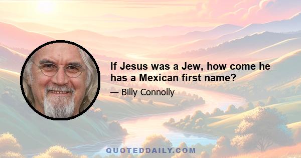 If Jesus was a Jew, how come he has a Mexican first name?