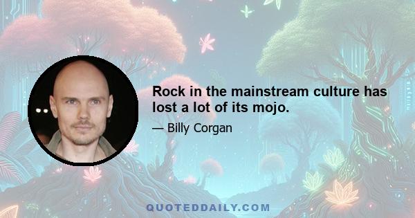 Rock in the mainstream culture has lost a lot of its mojo.