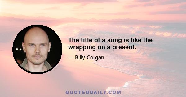 The title of a song is like the wrapping on a present.