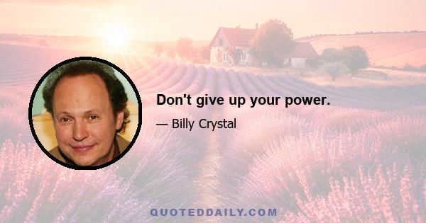 Don't give up your power.