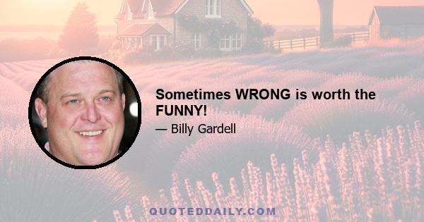 Sometimes WRONG is worth the FUNNY!